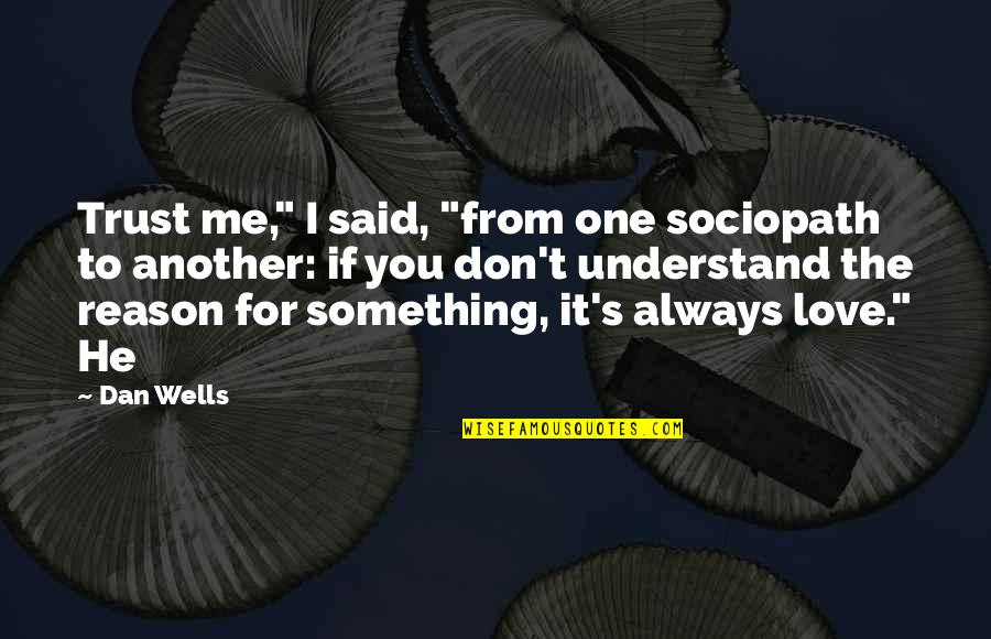 Love You Even If You Don't Love Me Quotes By Dan Wells: Trust me," I said, "from one sociopath to Love You Even If You Don't Love Me Quotes By Dan Wells: Trust me," I said, "from one sociopath to