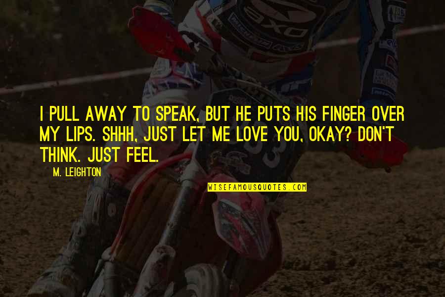 Love You Even If You Don't Love Me Quotes By M. Leighton: I pull away to speak, but he puts Love You Even If You Don't Love Me Quotes By M. Leighton: I pull away to speak, but he puts