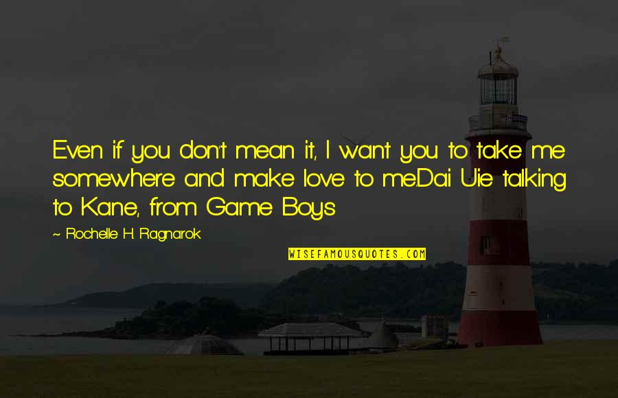 Love You Even If You Don't Love Me Quotes By Rochelle H. Ragnarok: Even if you don't mean it, I want Love You Even If You Don't Love Me Quotes By Rochelle H. Ragnarok: Even if you don't mean it, I want