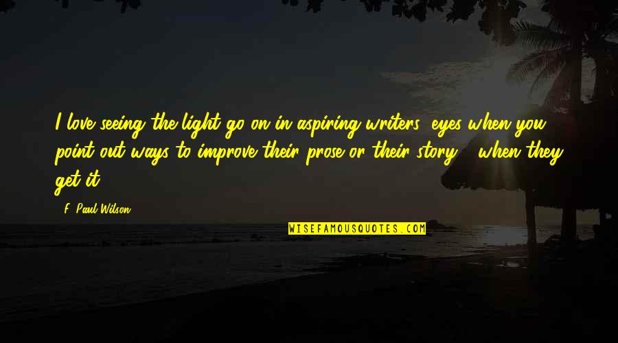 Love You F Quotes By F. Paul Wilson: I love seeing the light go on in Love You F Quotes By F. Paul Wilson: I love seeing the light go on in