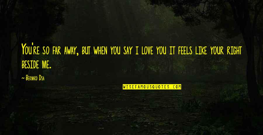 Love You Far Away Quotes By Bernard Dsa: You're so far away, but when you say