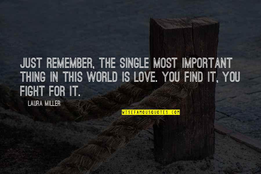 Love You Fight For Quotes By Laura Miller: Just remember, the single most important thing in