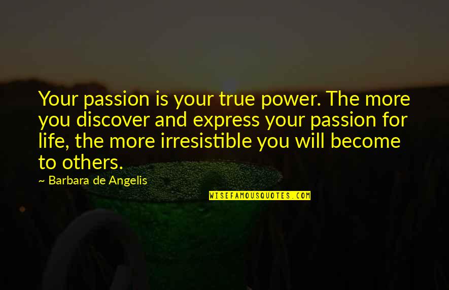 Love You For Life Quotes By Barbara De Angelis: Your passion is your true power. The more