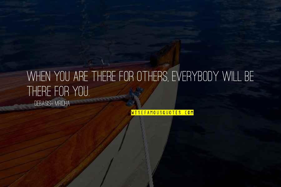 Love You For Life Quotes By Debasish Mridha: When you are there for others, everybody will