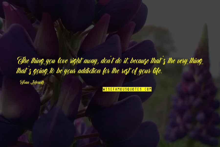 Love You For Life Quotes By Fran Lebowitz: The thing you love right away, don't do