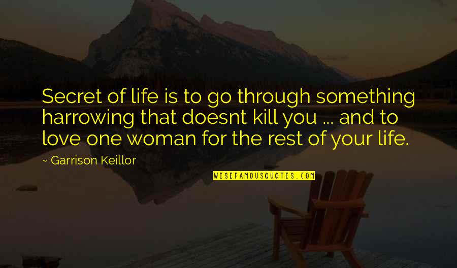 Love You For Life Quotes By Garrison Keillor: Secret of life is to go through something