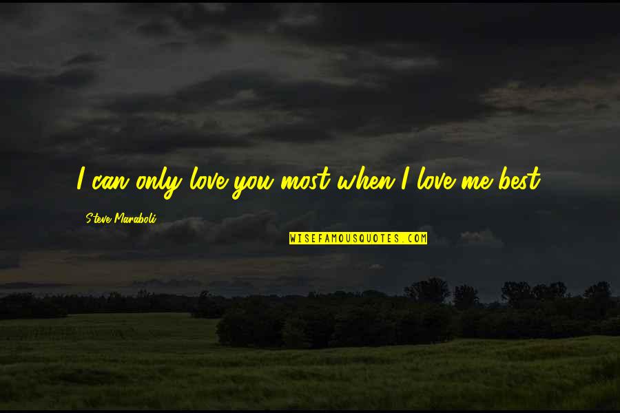 Love You For Loving Me Quotes By Steve Maraboli: I can only love you most when I