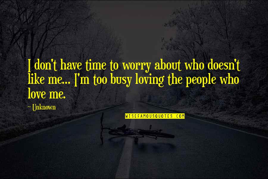 Love You For Loving Me Quotes By Unknown: I don't have time to worry about who