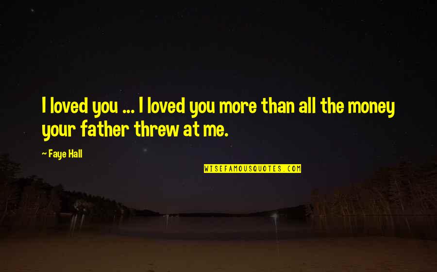 Love You Forever More Quotes By Faye Hall: I loved you ... I loved you more
