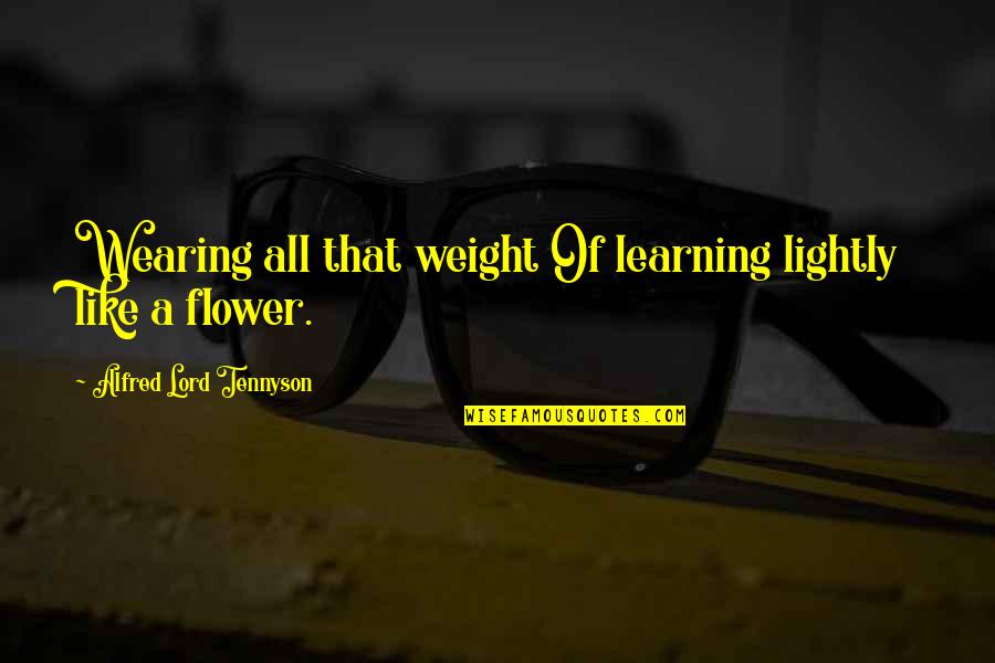 Love You From Afar Quotes By Alfred Lord Tennyson: Wearing all that weight Of learning lightly like