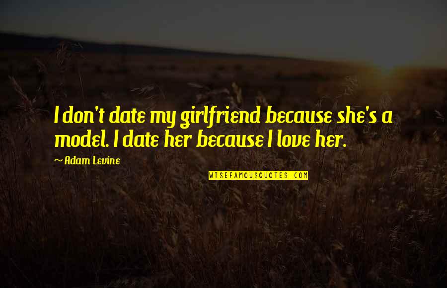 Love You Girlfriend Quotes By Adam Levine: I don't date my girlfriend because she's a