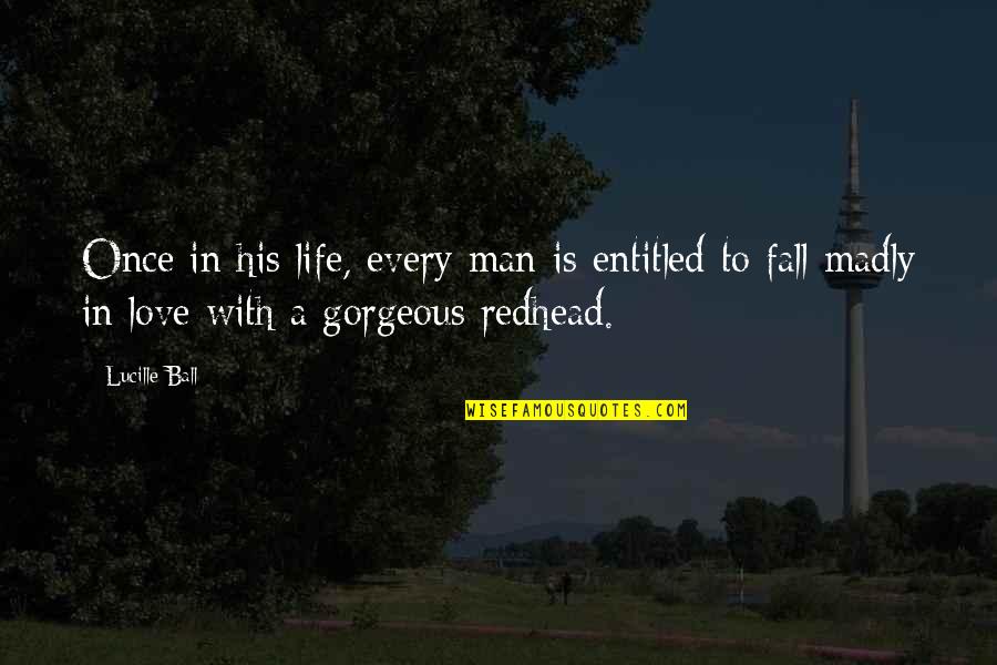 Love You Gorgeous Quotes By Lucille Ball: Once in his life, every man is entitled Love You Gorgeous Quotes By Lucille Ball: Once in his life, every man is entitled