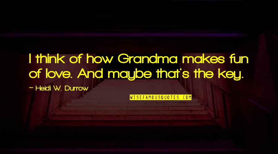 Love You Grandma Quotes By Heidi W. Durrow: I think of how Grandma makes fun of