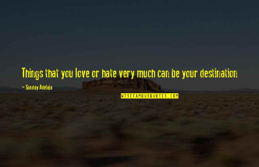 Love You Hate You Quotes By Sunday Adelaja: Things that you love or hate very much