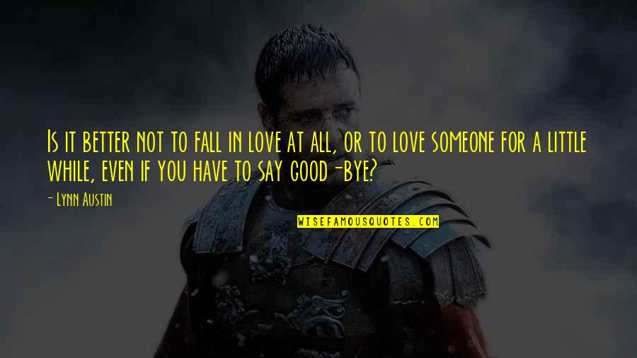 Love You Have For Someone Quotes By Lynn Austin: Is it better not to fall in love