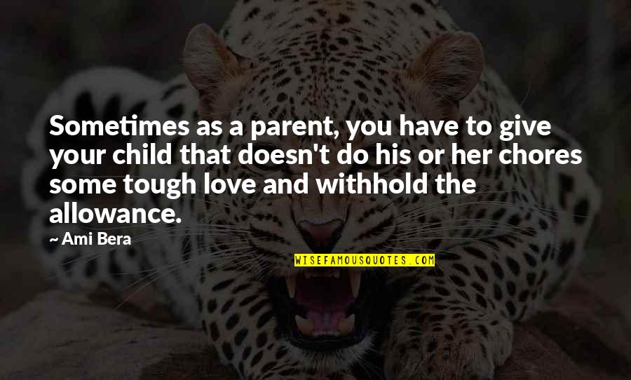 Love You Have For Your Child Quotes By Ami Bera: Sometimes as a parent, you have to give