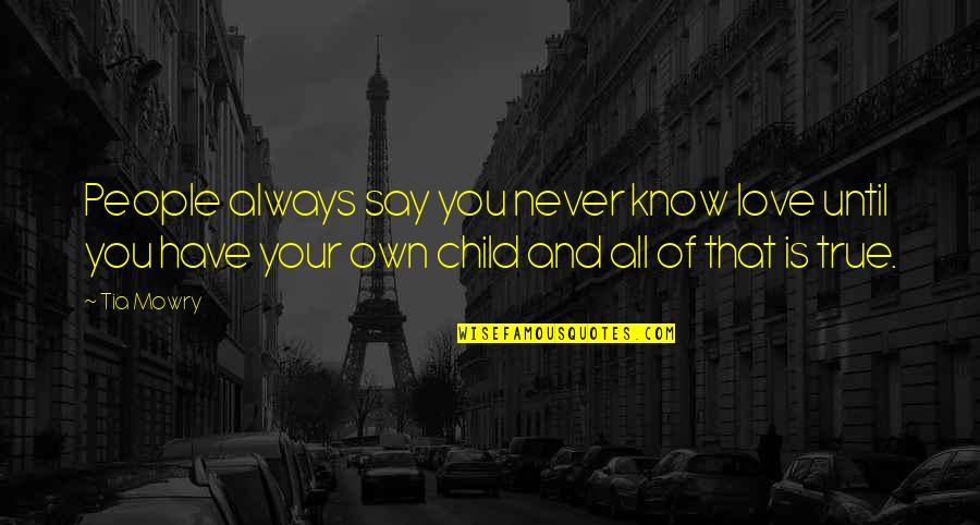 Love You Have For Your Child Quotes By Tia Mowry: People always say you never know love until