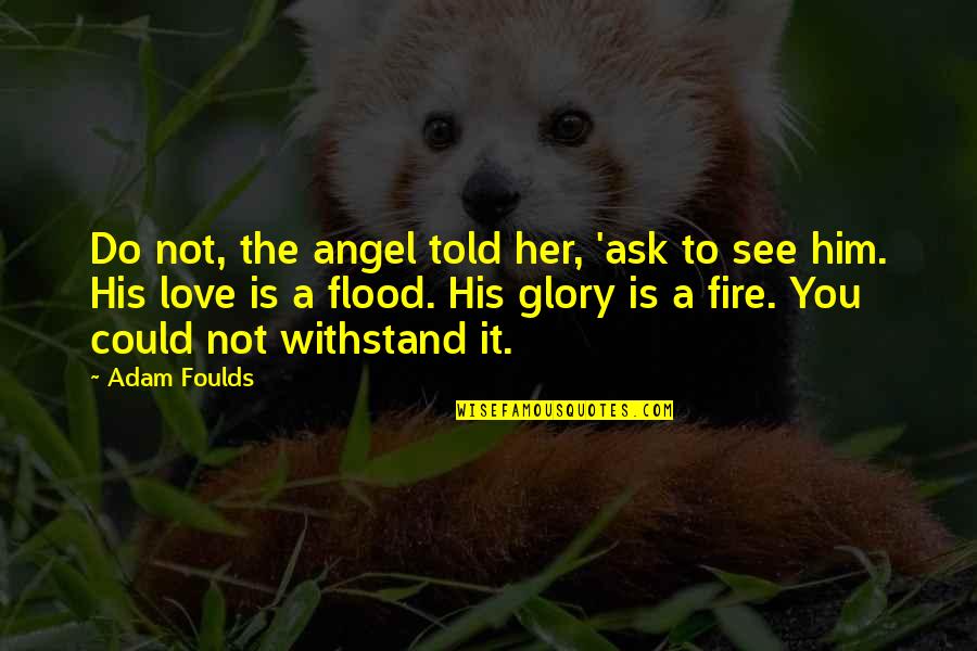 Love You Her Quotes By Adam Foulds: Do not, the angel told her, 'ask to