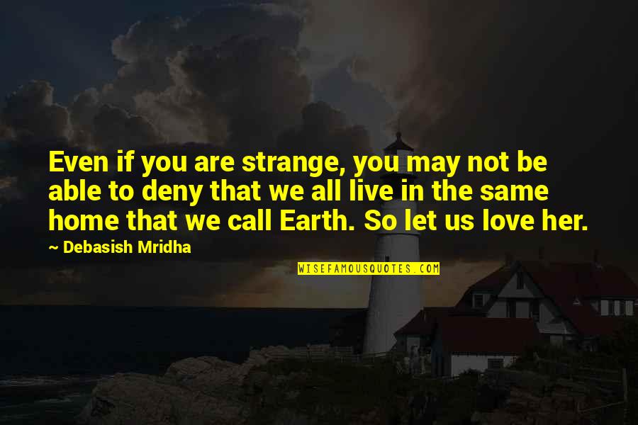 Love You Her Quotes By Debasish Mridha: Even if you are strange, you may not