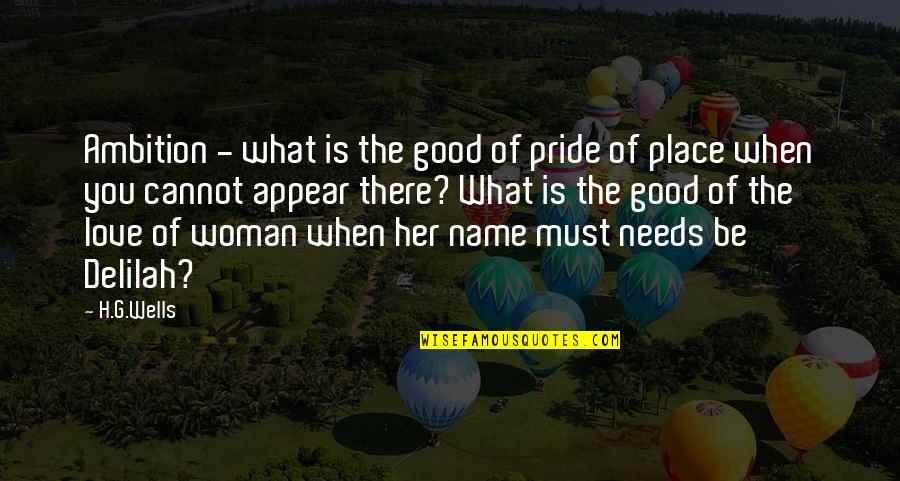 Love You Her Quotes By H.G.Wells: Ambition - what is the good of pride