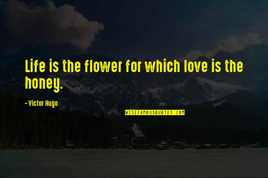 Love You Honey Quotes By Victor Hugo: Life is the flower for which love is