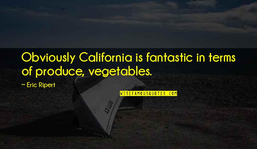 Love You Ikka Quotes By Eric Ripert: Obviously California is fantastic in terms of produce,