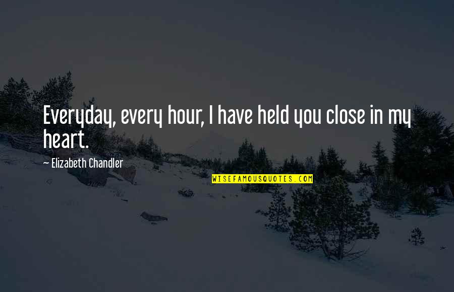 Love You In My Heart Quotes By Elizabeth Chandler: Everyday, every hour, I have held you close