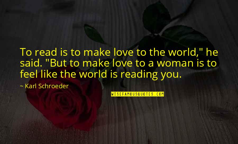 Love You Is Like Quotes By Karl Schroeder: To read is to make love to the