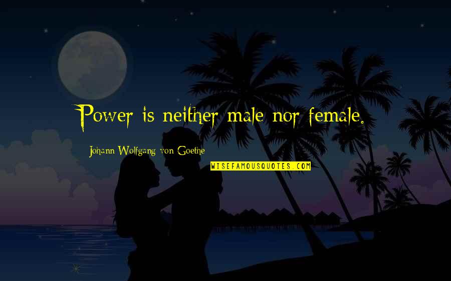 Love You Kiddo Quotes By Johann Wolfgang Von Goethe: Power is neither male nor female.