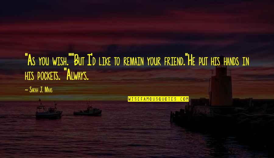 Love You Like A Best Friend Quotes By Sarah J. Maas: "As you wish.""But I'd like to remain your