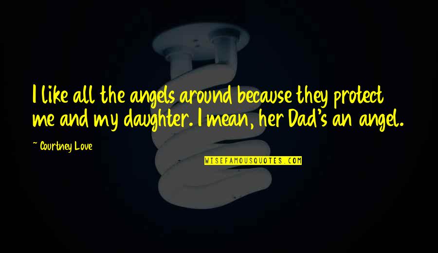 Love You Like A Daughter Quotes By Courtney Love: I like all the angels around because they