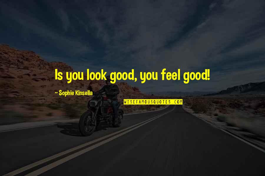 Love You Like A Fat Kid Quotes By Sophie Kinsella: Is you look good, you feel good!