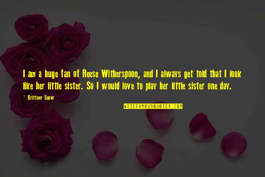 Love You Like A Little Sister Quotes By Brittany Snow: I am a huge fan of Reese Witherspoon,