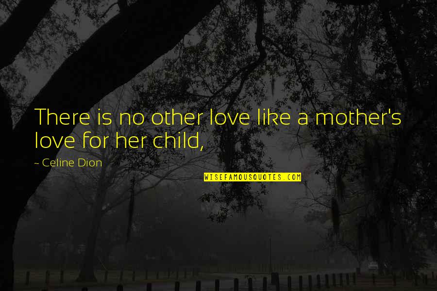 Love You Like A Mother Quotes By Celine Dion: There is no other love like a mother's