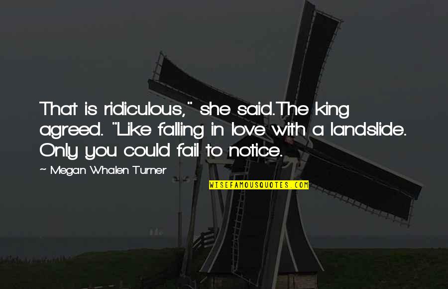 Love You Like A Quotes By Megan Whalen Turner: That is ridiculous," she said.The king agreed. "Like