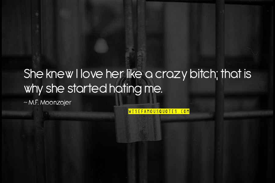 Love You Like Crazy Quotes By M.F. Moonzajer: She knew I love her like a crazy