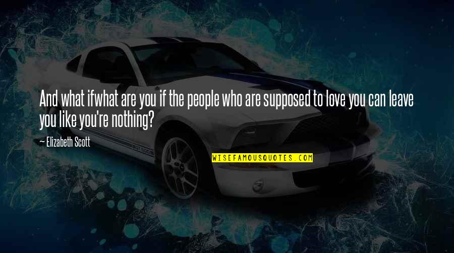Love You Like Family Quotes By Elizabeth Scott: And what ifwhat are you if the people