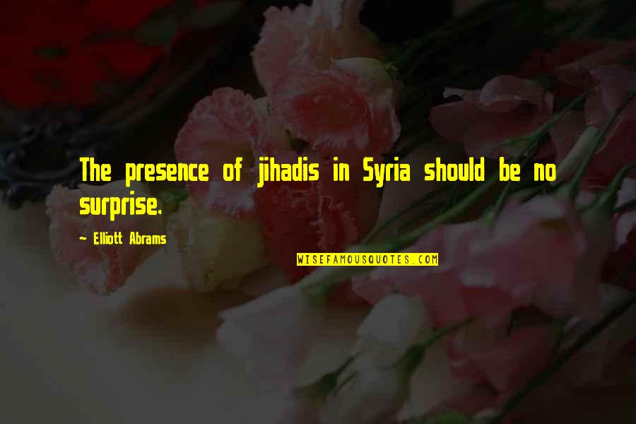 Love You Like My Sister Quotes By Elliott Abrams: The presence of jihadis in Syria should be