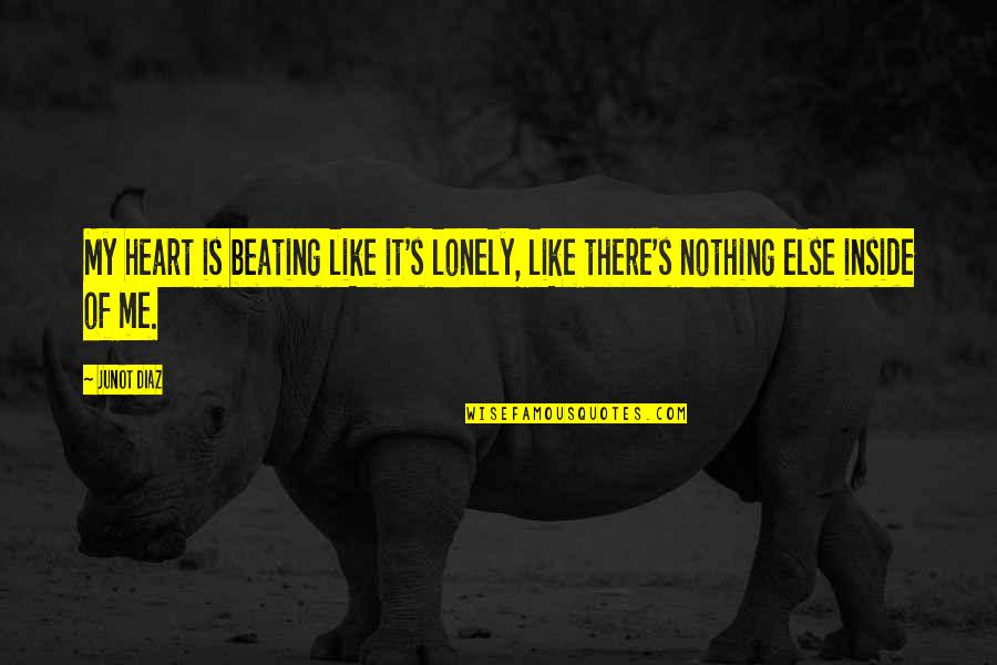 Love You Like Nothing Else Quotes By Junot Diaz: My heart is beating like it's lonely, like
