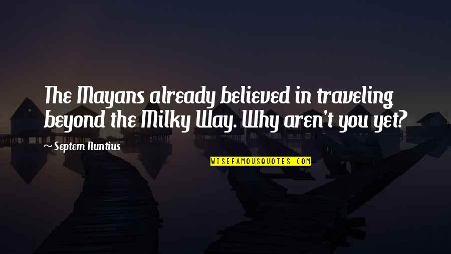 Love You Lil Sister Quotes By Septem Nuntius: The Mayans already believed in traveling beyond the