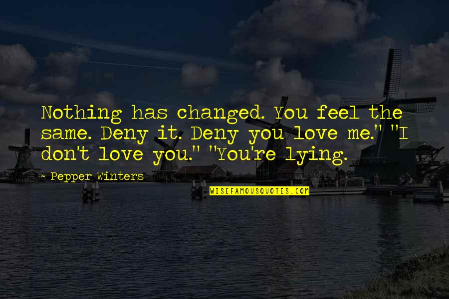 Love You Little Sister Quotes By Pepper Winters: Nothing has changed. You feel the same. Deny