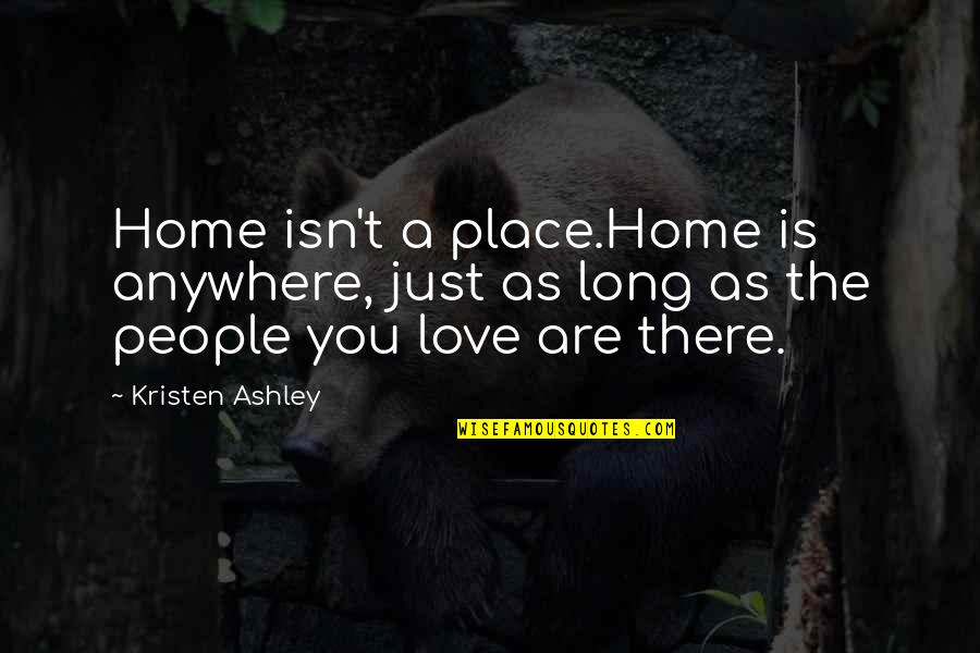 Love You Long Quotes By Kristen Ashley: Home isn't a place.Home is anywhere, just as