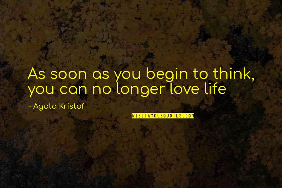 Love You Longer Quotes By Agota Kristof: As soon as you begin to think, you