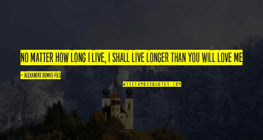 Love You Longer Quotes By Alexandre Dumas-fils: No matter how long I live, I shall