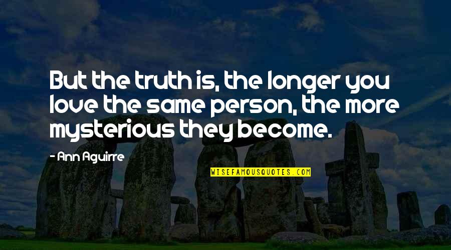 Love You Longer Quotes By Ann Aguirre: But the truth is, the longer you love