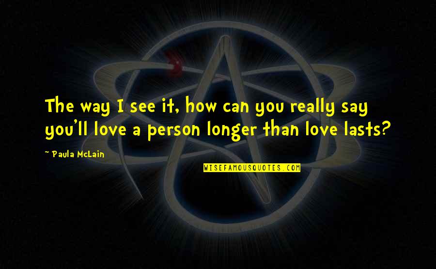 Love You Longer Quotes By Paula McLain: The way I see it, how can you