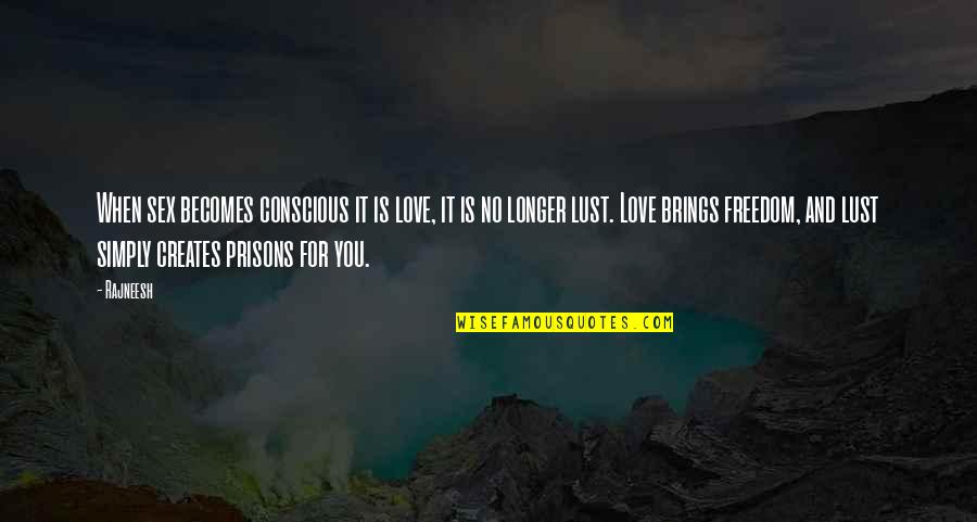 Love You Longer Quotes By Rajneesh: When sex becomes conscious it is love, it
