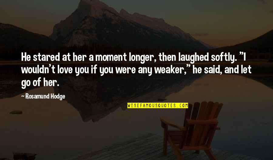 Love You Longer Quotes By Rosamund Hodge: He stared at her a moment longer, then