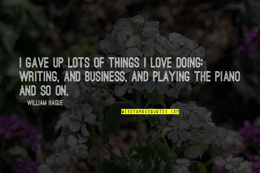 Love You Lots Quotes By William Hague: I gave up lots of things I love Love You Lots Quotes By William Hague: I gave up lots of things I love