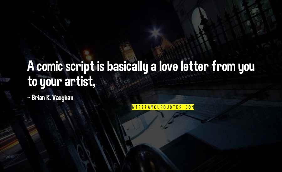Love You Love Quotes By Brian K. Vaughan: A comic script is basically a love letter Love You Love Quotes By Brian K. Vaughan: A comic script is basically a love letter